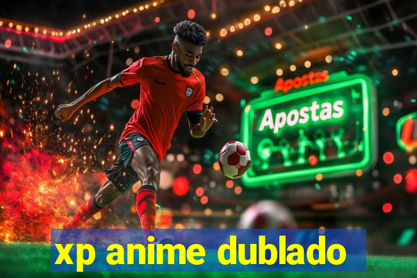 xp anime dublado