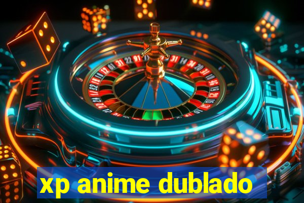 xp anime dublado