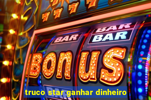 truco star ganhar dinheiro