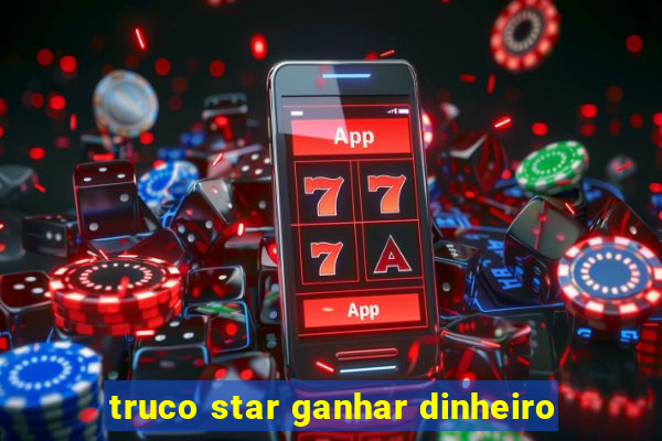 truco star ganhar dinheiro