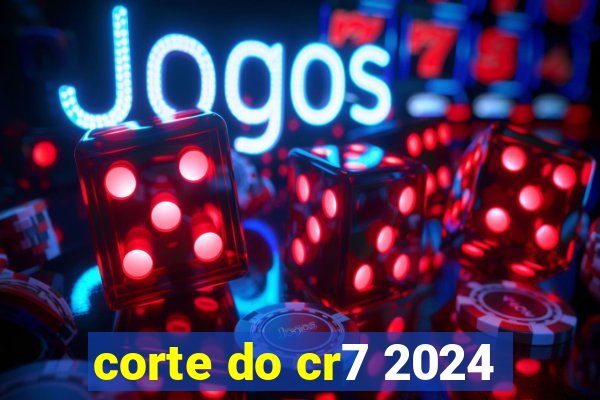 corte do cr7 2024