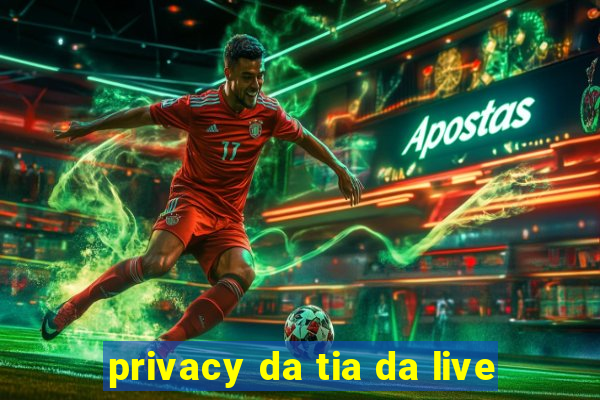 privacy da tia da live