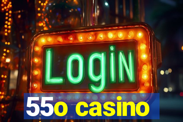 55o casino