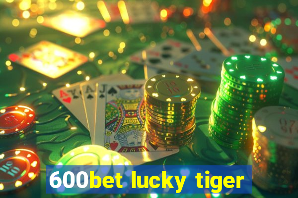 600bet lucky tiger