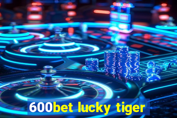 600bet lucky tiger