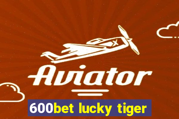 600bet lucky tiger