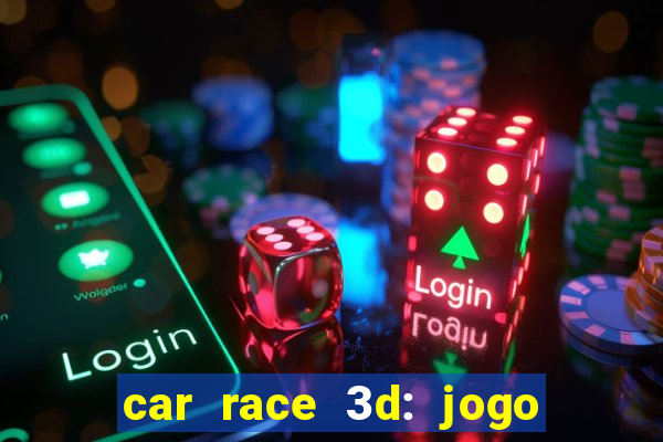 car race 3d: jogo de carros