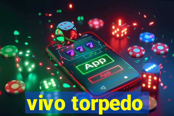 vivo torpedo