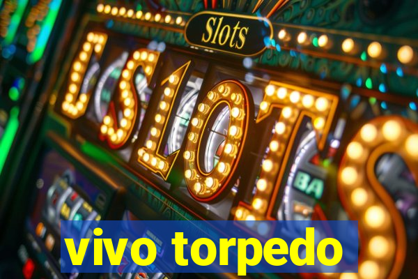 vivo torpedo