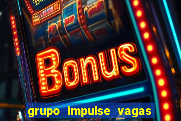 grupo impulse vagas home office