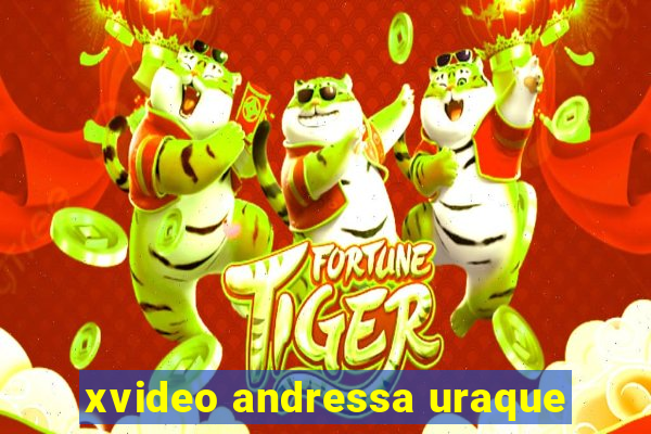 xvideo andressa uraque