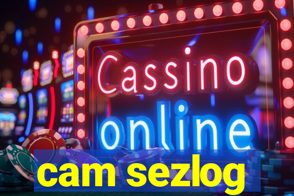 cam sezlog