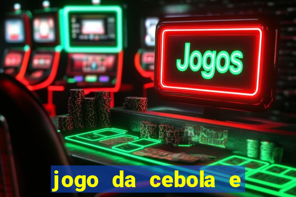 jogo da cebola e da berinjela