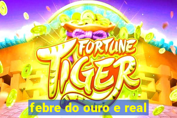 febre do ouro e real