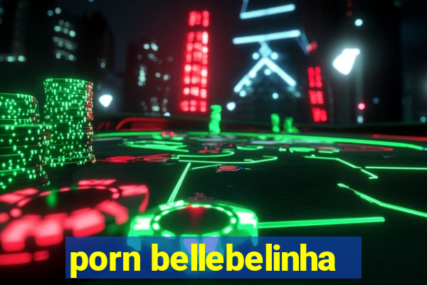 porn bellebelinha