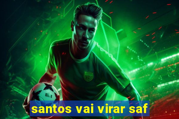 santos vai virar saf