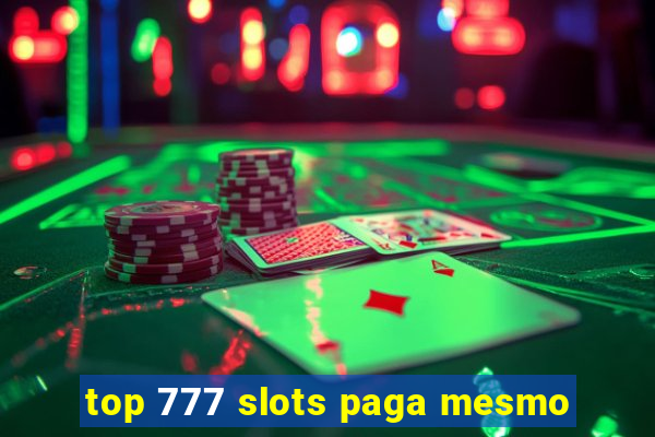 top 777 slots paga mesmo