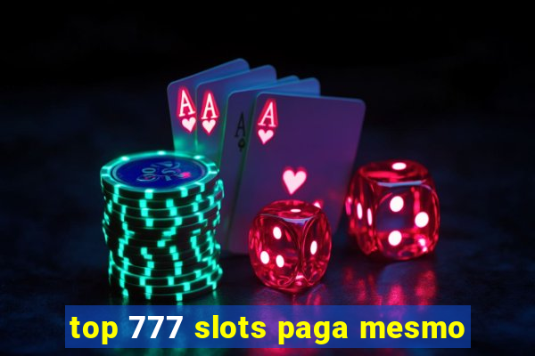 top 777 slots paga mesmo