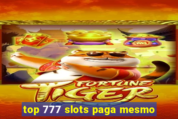 top 777 slots paga mesmo