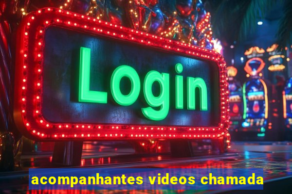 acompanhantes videos chamada