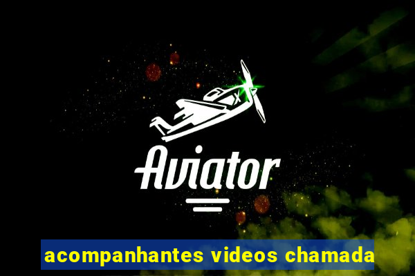 acompanhantes videos chamada