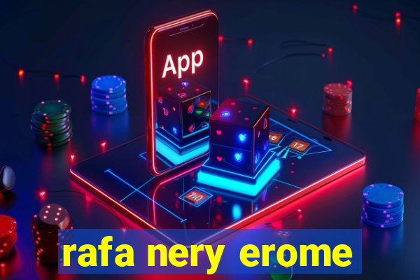 rafa nery erome