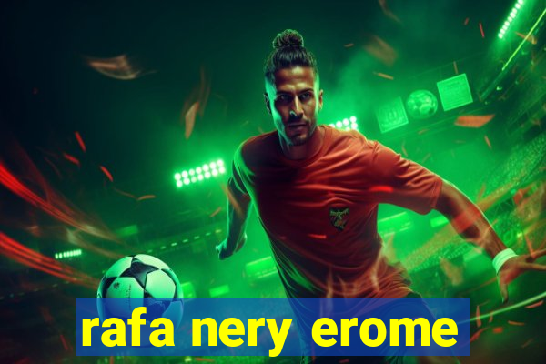 rafa nery erome