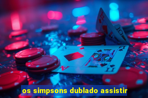 os simpsons dublado assistir