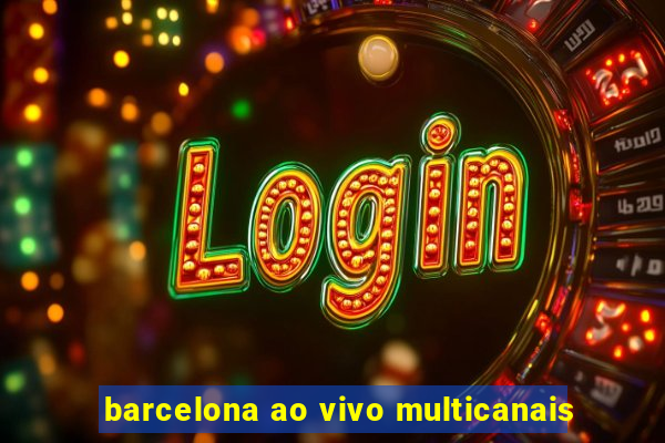 barcelona ao vivo multicanais