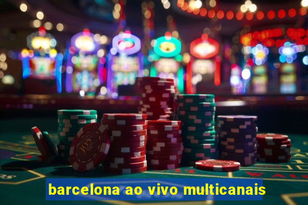 barcelona ao vivo multicanais