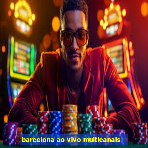 barcelona ao vivo multicanais