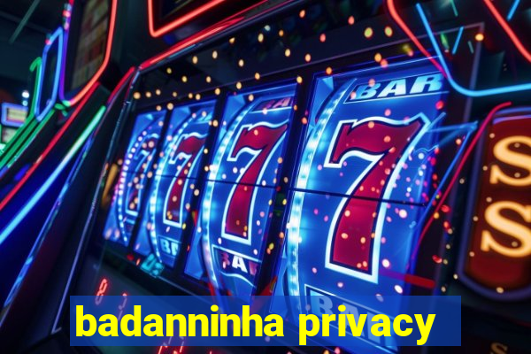 badanninha privacy