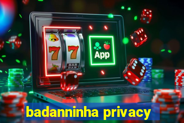 badanninha privacy