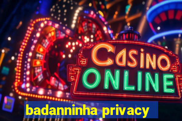 badanninha privacy