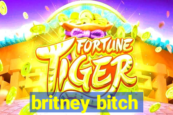 britney bitch