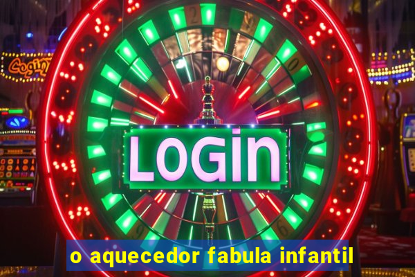 o aquecedor fabula infantil