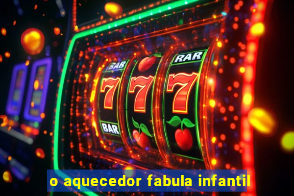 o aquecedor fabula infantil