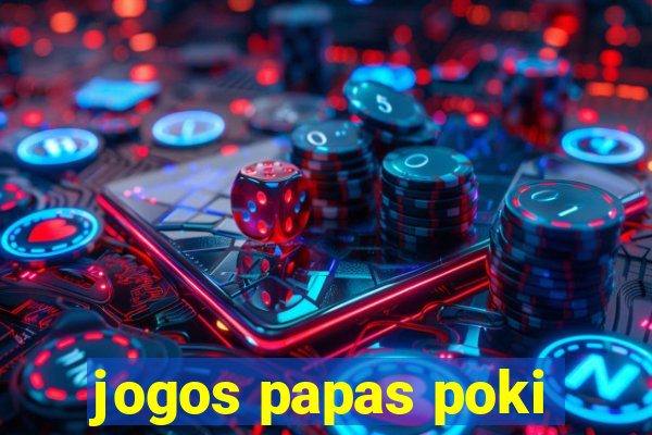 jogos papas poki