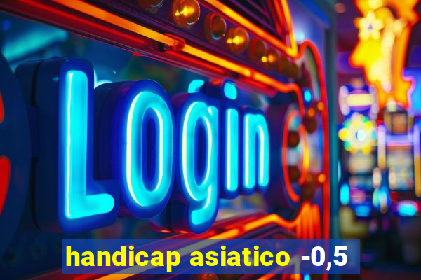 handicap asiatico -0,5