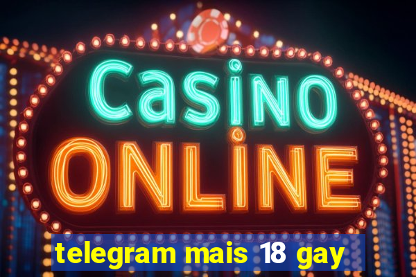 telegram mais 18 gay