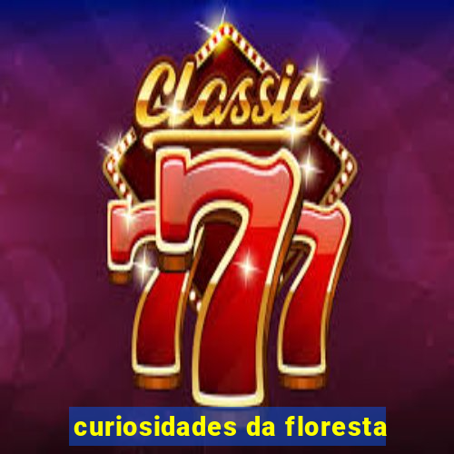 curiosidades da floresta