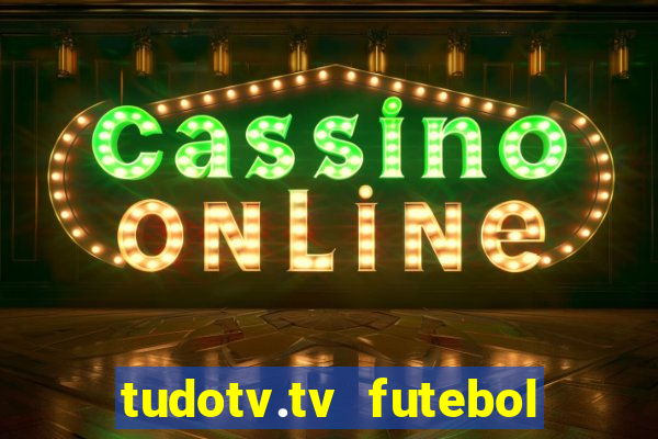 tudotv.tv futebol ao vivo