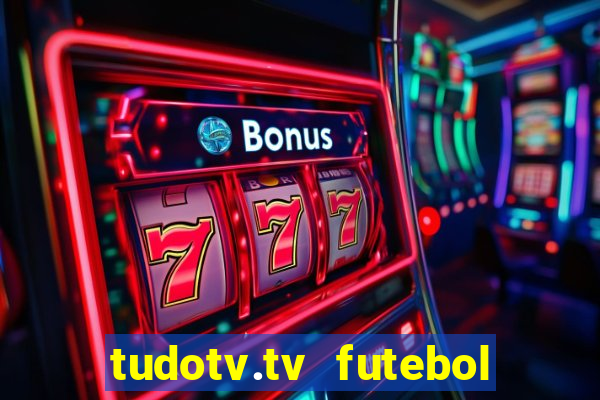 tudotv.tv futebol ao vivo