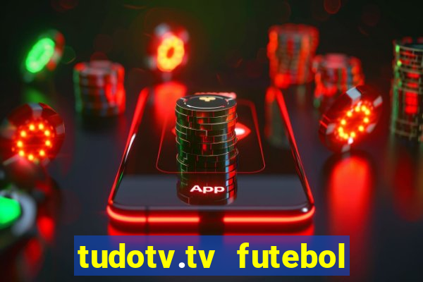 tudotv.tv futebol ao vivo