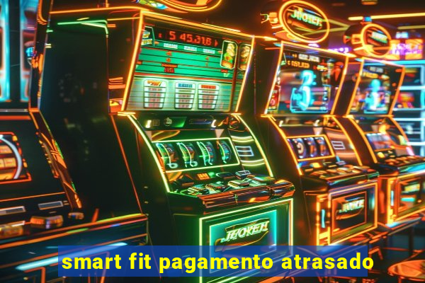 smart fit pagamento atrasado