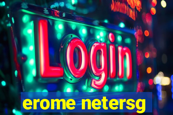 erome netersg