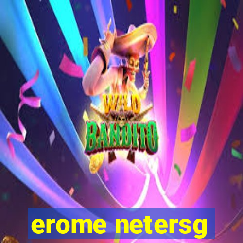 erome netersg