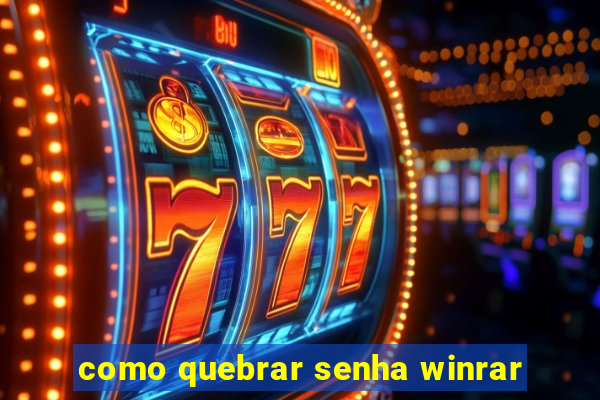 como quebrar senha winrar