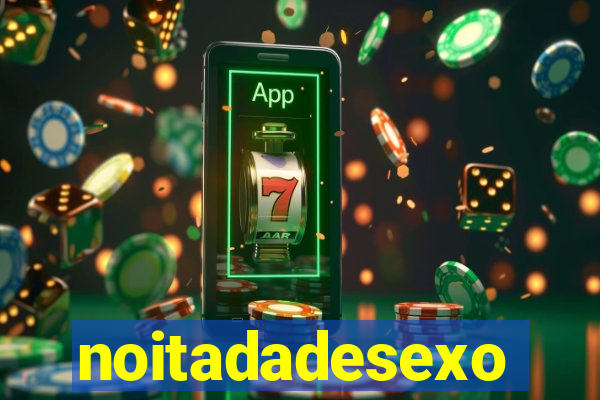 noitadadesexo