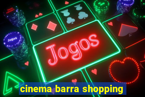 cinema barra shopping